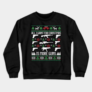 All I Want Is More Guns Collector Hunting Ugly Crewneck Sweatshirt